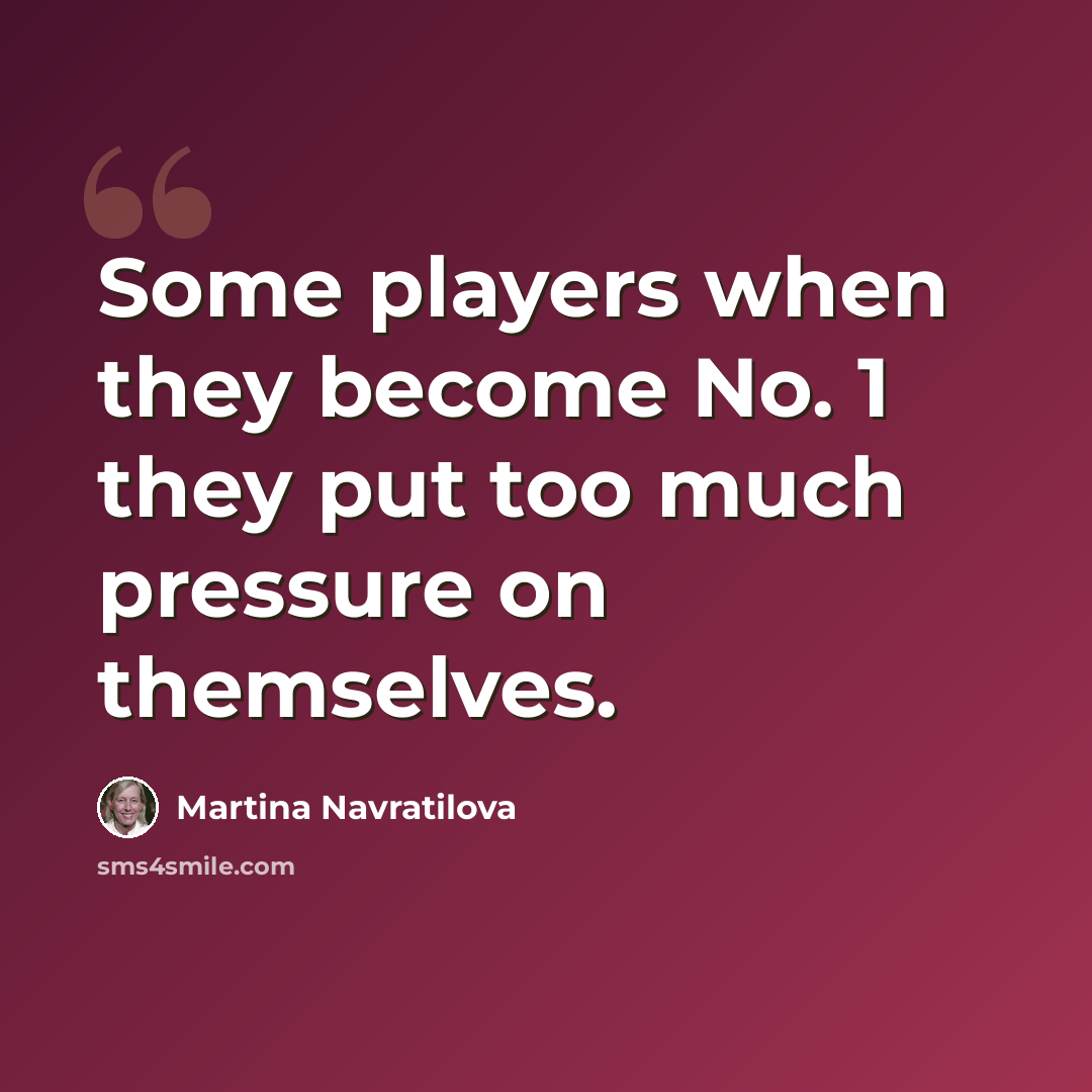 “Some players when they become No. 1 they put too much pressure on themselves.” quote by Martina Navratilova