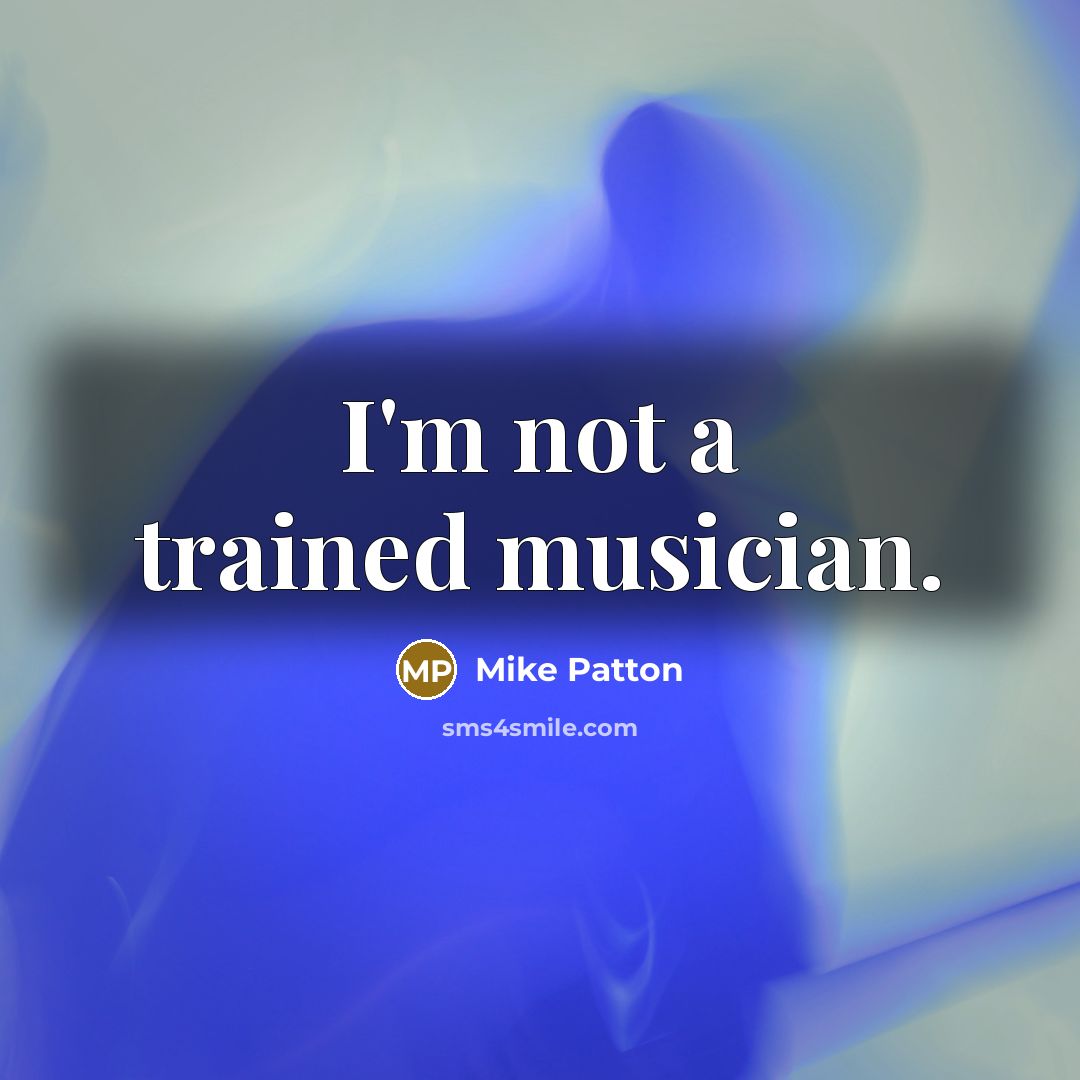 “I'm not a trained musician.” quote by Mike Patton