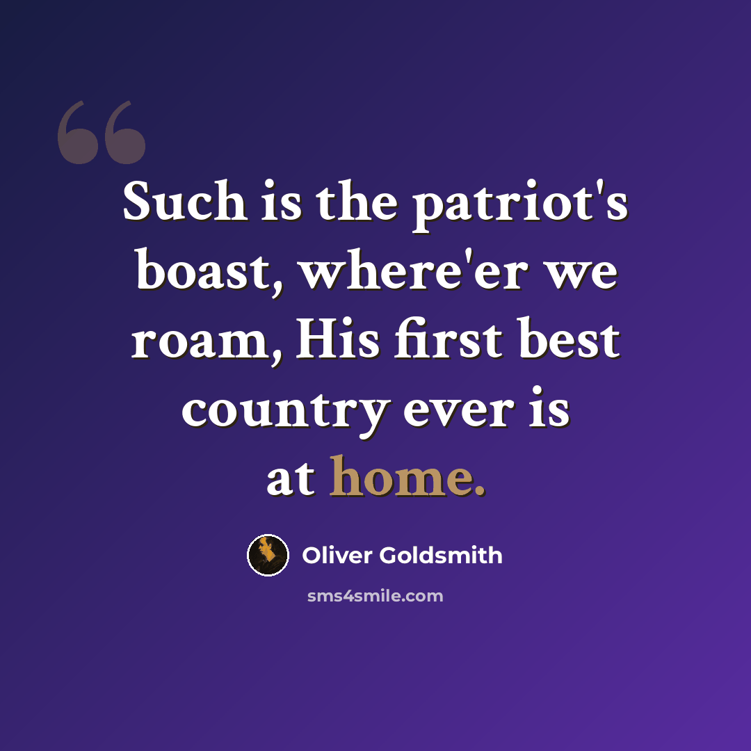 “Such is the patriot's boast, where'er we roam, His first best country ever is at home.” quote by Oliver Goldsmith