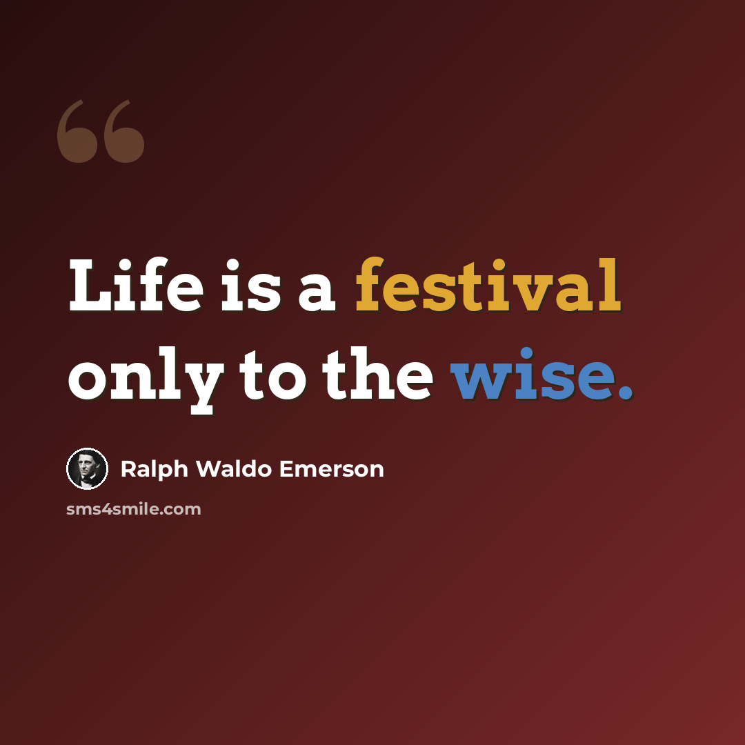 “Life is a festival only to the wise.” quote by Ralph Waldo Emerson