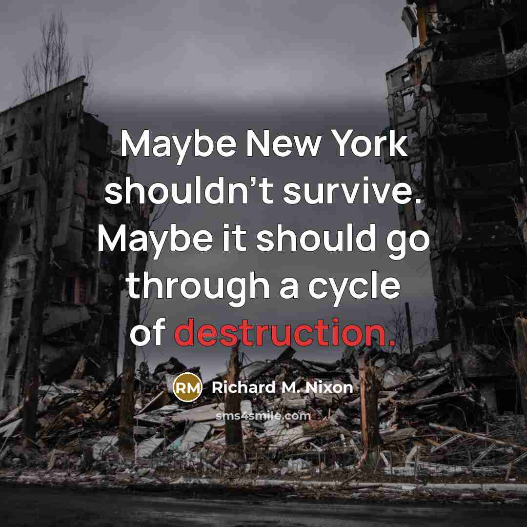 “Maybe New York shouldn't survive. Maybe it should go through a cycle of destruction.” quote by Richard M. Nixon