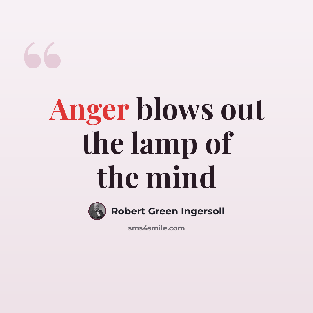 “Anger blows out the lamp of the mind” quote by Robert Green Ingersoll