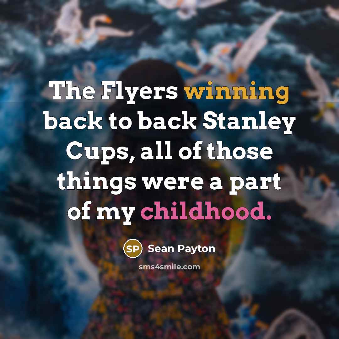 “The Flyers winning back to back Stanley Cups, all of those things were a part of my childhood.” quote by Sean Payton