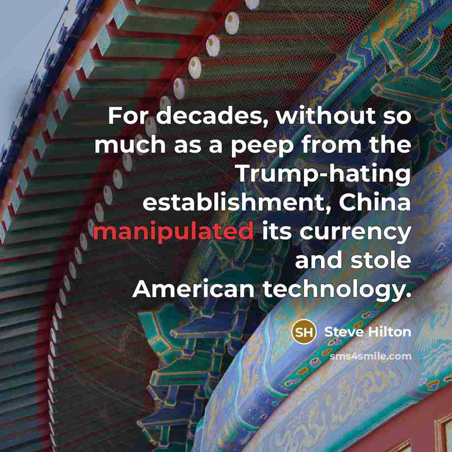 “For decades, without so much as a peep from the Trump-hating establishment, China manipulated its currency and stole American technology.” quote by Steve Hilton