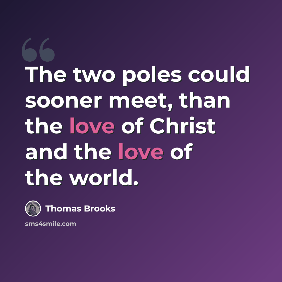 “The two poles could sooner meet, than the love of Christ and the love of the world.” quote by Thomas Brooks
