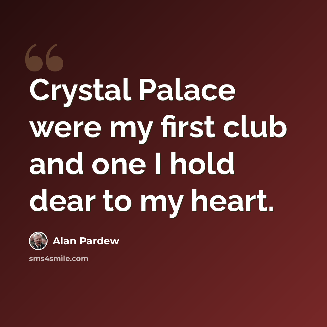 “Crystal Palace were my first club and one I hold dear to my heart.” quote by Alan Pardew