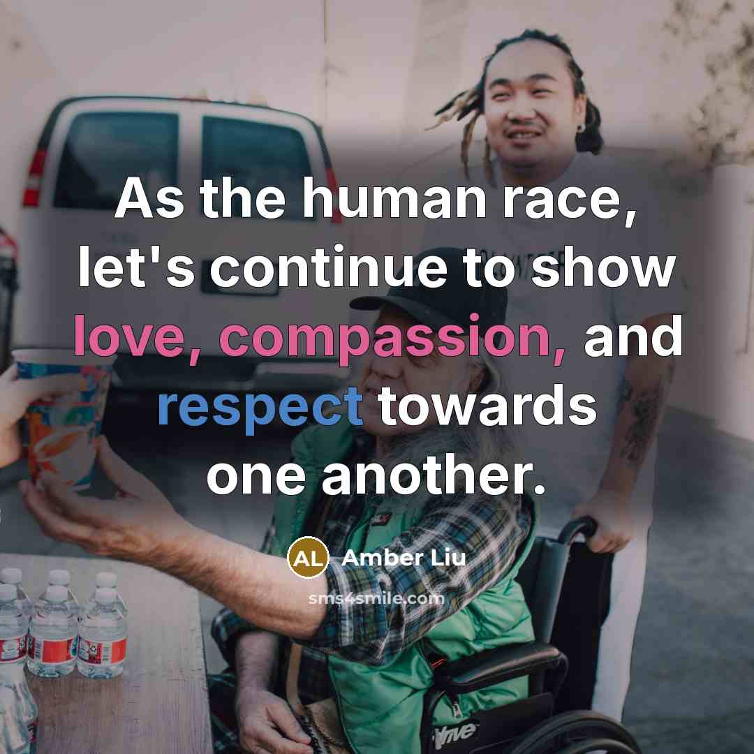 “As the human race, let's continue to show love, compassion, and respect towards one another.” quote by Amber Liu
