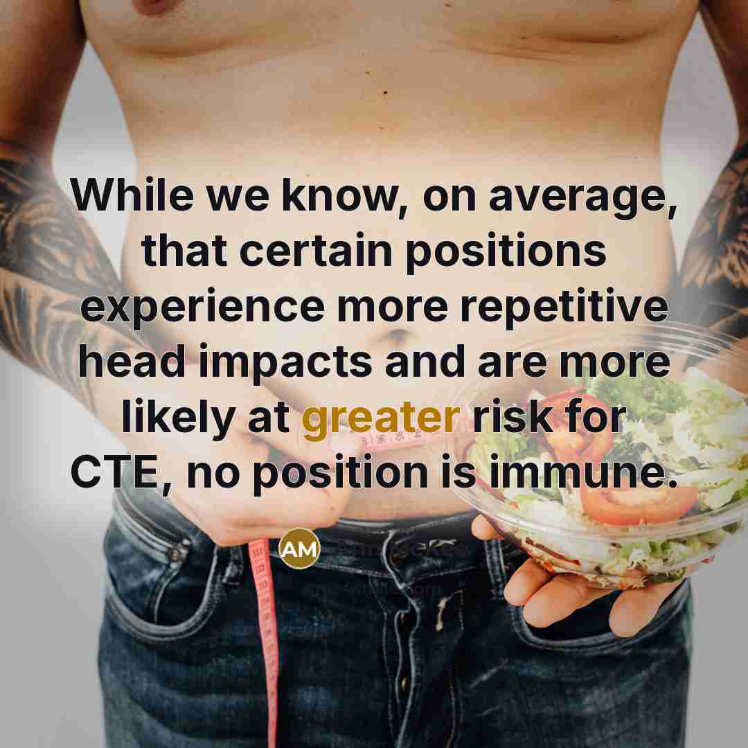 “While we know, on average, that certain positions experience more repetitive head impacts and are more likely at greater risk for CTE, no position is immune.” quote by Ann McKee