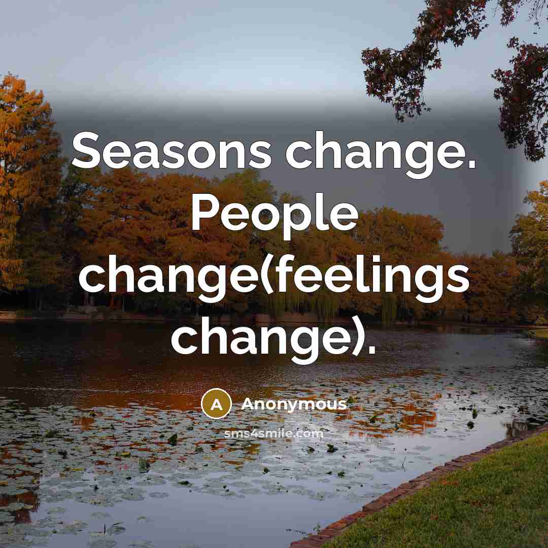 “Seasons change. People change(feelings change).” quote by Anonymous