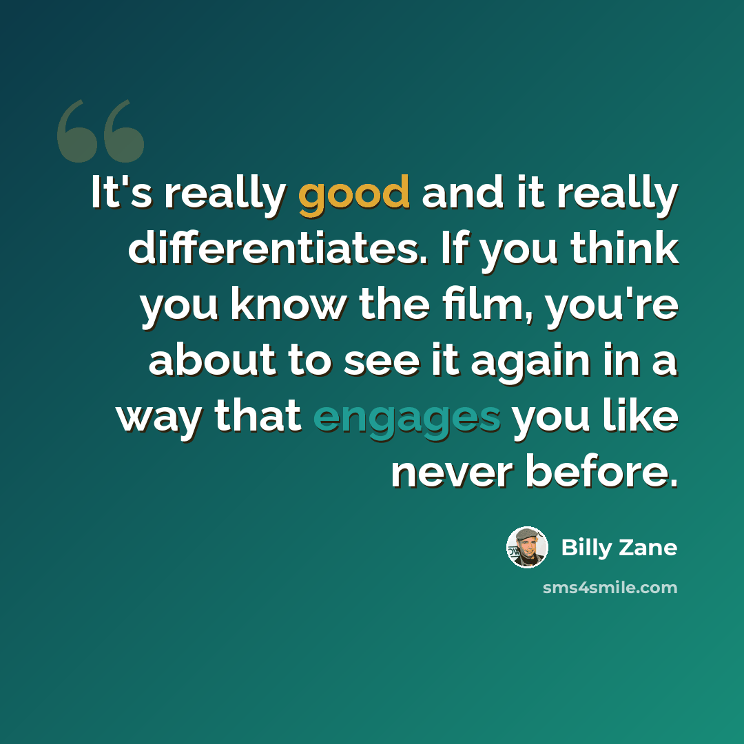 “It's really good and it really differentiates. If you think you know the film, you're about to see it again in a way that engages you like never before.” quote by Billy Zane