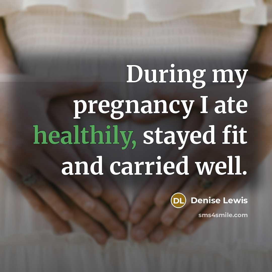 “During my pregnancy I ate healthily, stayed fit and carried well.” quote by Denise Lewis