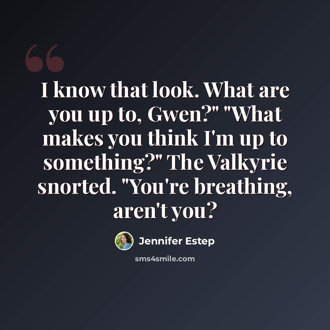 “I know that look. What are you up to, Gwen?" "What makes you think I'm up to something?" The Valkyrie snorted. "You're breathing, aren't you?” quote by Jennifer Estep