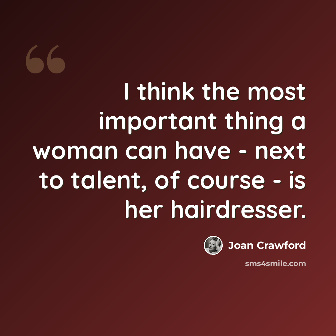 “I think the most important thing a woman can have - next to talent, of course - is her hairdresser.” quote by Joan Crawford