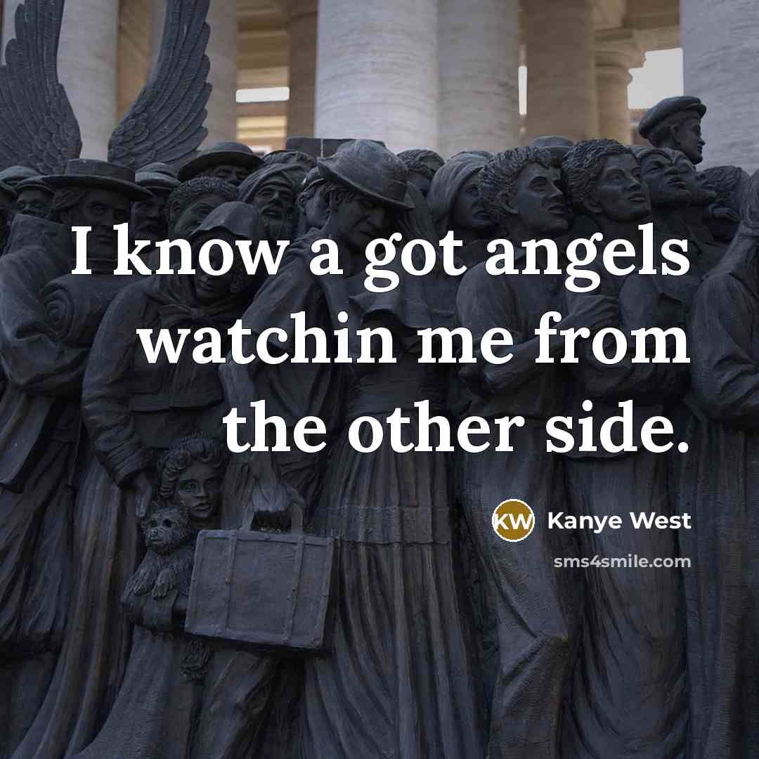 “I know a got angels watchin me from the other side.” quote by Kanye West