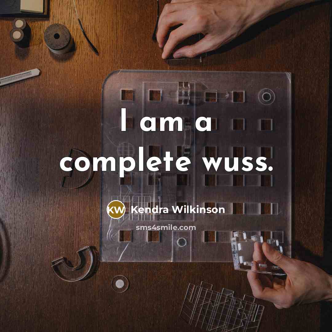 “I am a complete wuss.” quote by Kendra Wilkinson