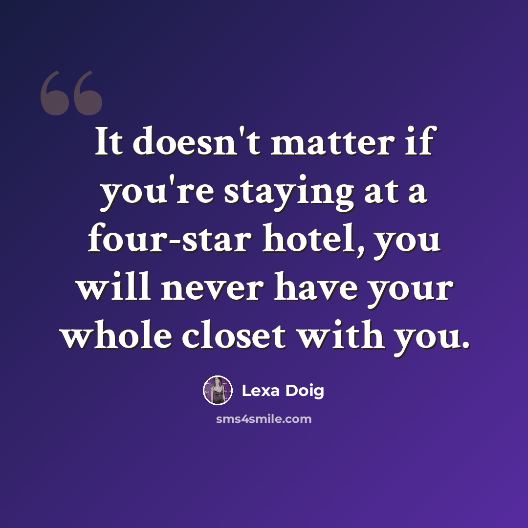 “It doesn't matter if you're staying at a four-star hotel, you will never have your whole closet with you.” quote by Lexa Doig