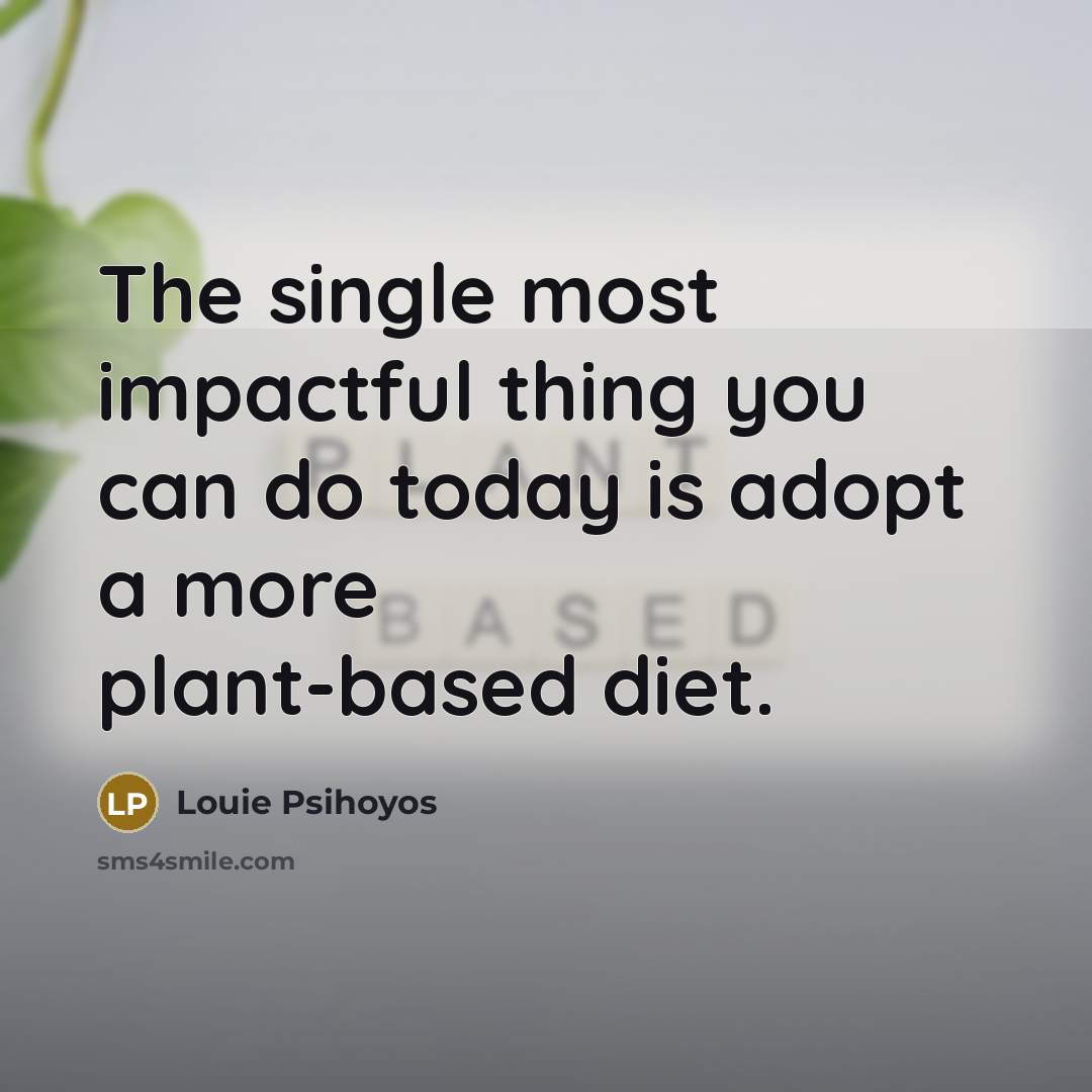 “The single most impactful thing you can do today is adopt a more plant-based diet.” quote by Louie Psihoyos