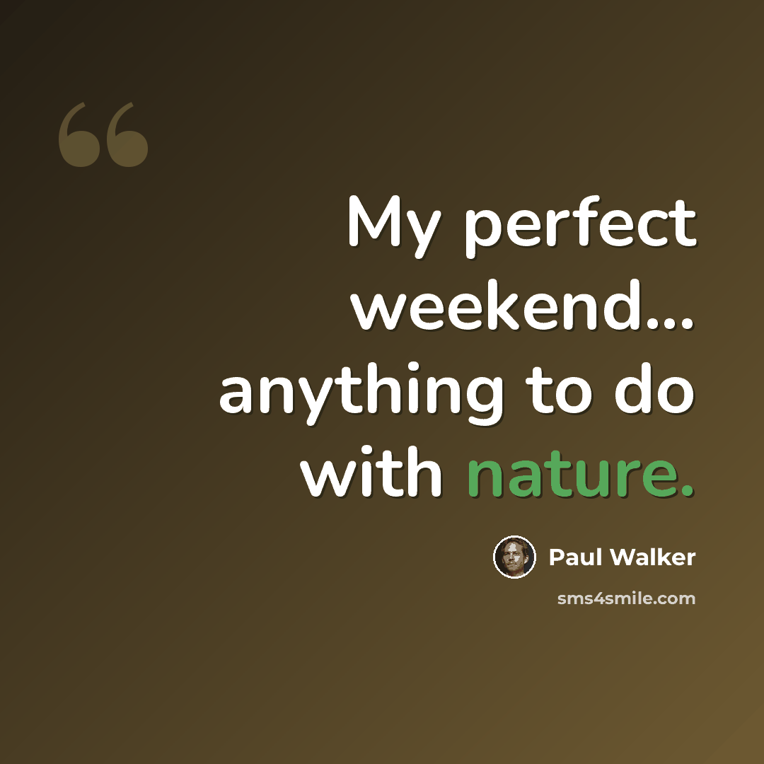“My perfect weekend... anything to do with nature.” quote by Paul Walker