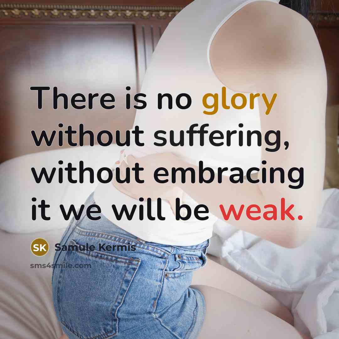 “There is no glory without suffering, without embracing it we will be weak.” quote by Samule Kermis
