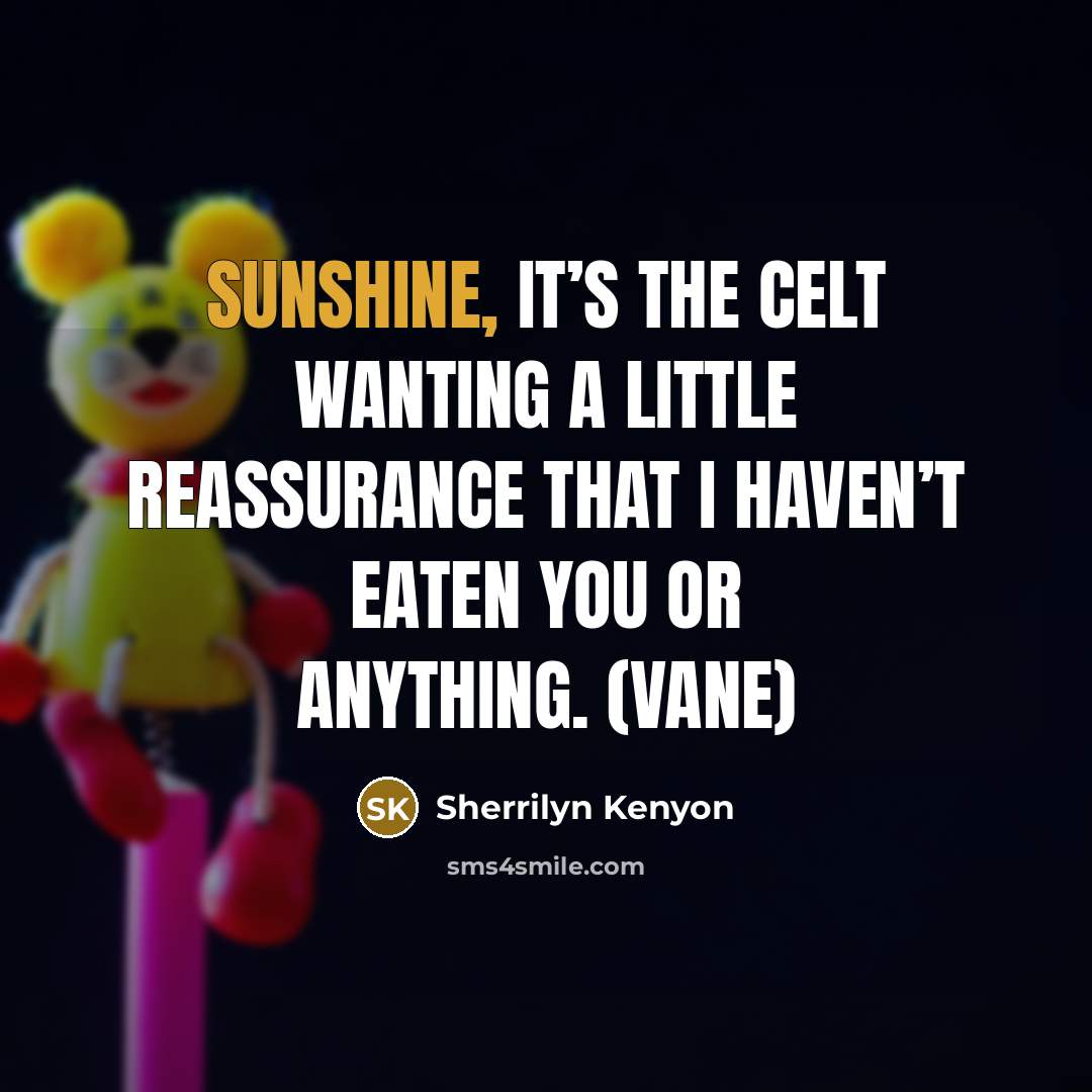 “Sunshine, it’s the Celt wanting a little reassurance that I haven’t eaten you or anything. (Vane)” quote by Sherrilyn Kenyon