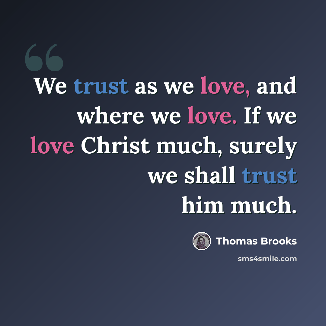 “We trust as we love, and where we love. If we love Christ much, surely we shall trust him much.” quote by Thomas Brooks