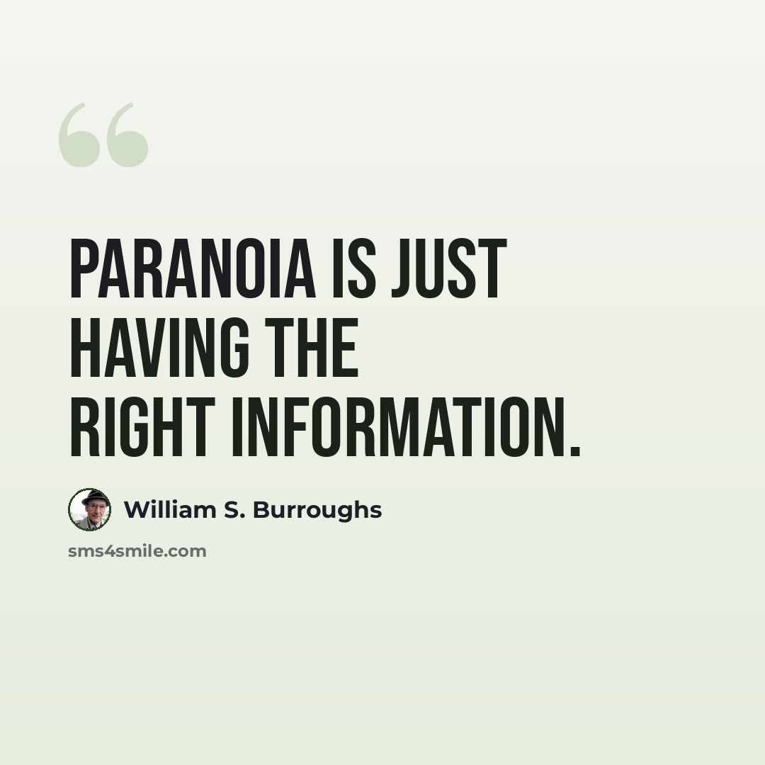 “Paranoia is just having the right information.” quote by William S. Burroughs