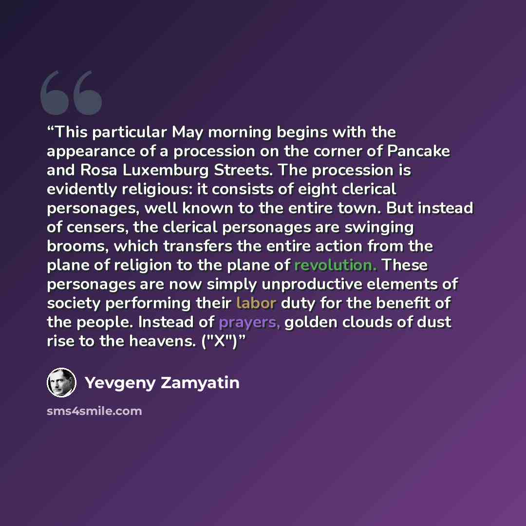 “This particular May morning begins with the appearance of a procession on the corner of Pancake and Rosa Luxemburg Streets. The procession is evidently religious: it consists of eight clerical personages, well known to the entire town. But instead of censers, the clerical personages are swinging…” quote by Yevgeny Zamyatin