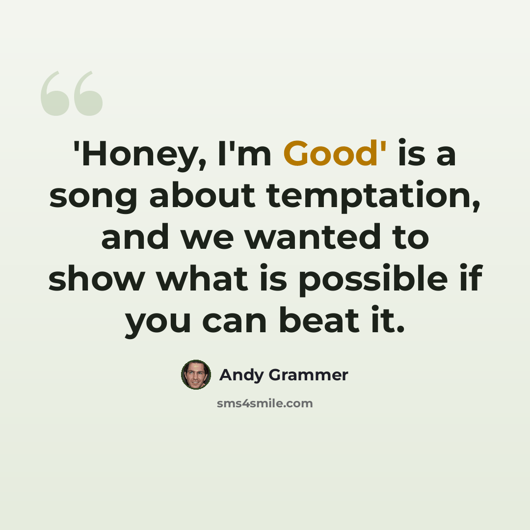 “'Honey, I'm Good' is a song about temptation, and we wanted to show what is possible if you can beat it.” quote by Andy Grammer