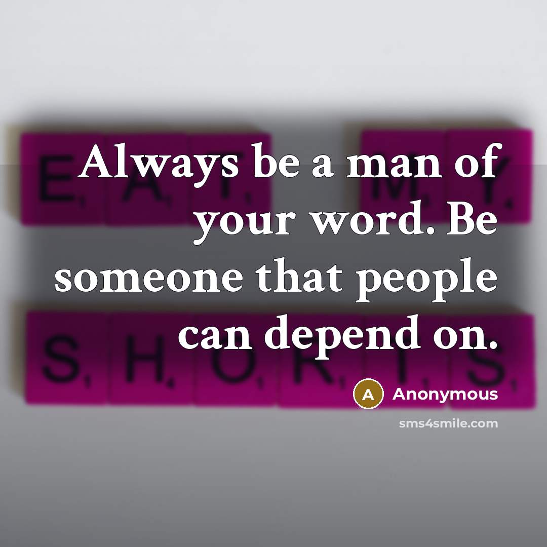 “Always be a man of your word. Be someone that people can depend on.” quote by Anonymous