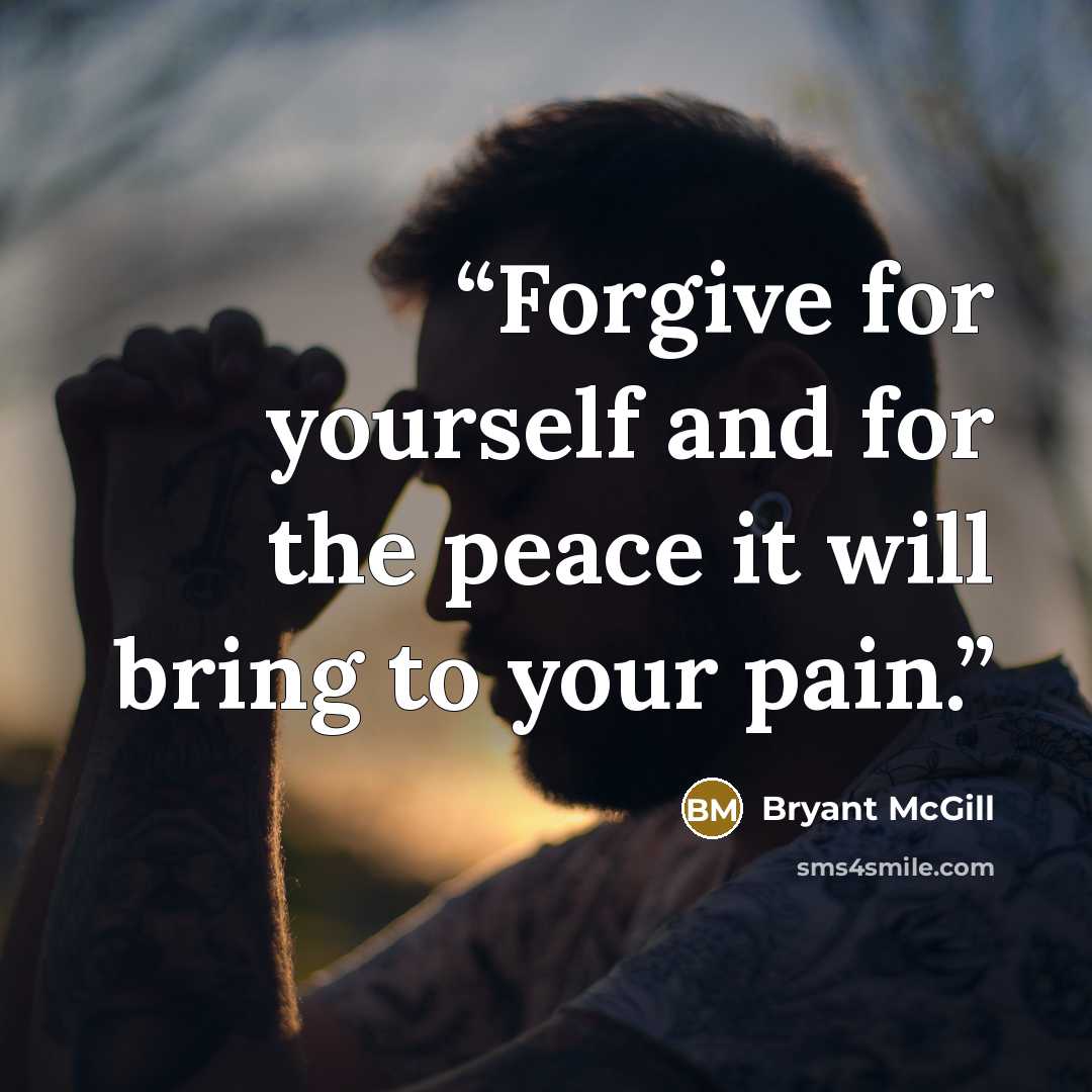 “Forgive for yourself and for the peace it will bring to your pain.” quote by Bryant McGill