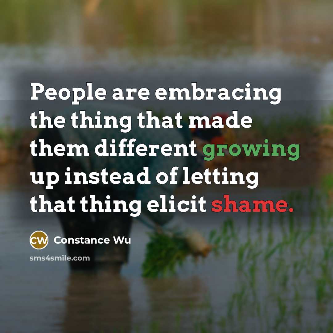 “People are embracing the thing that made them different growing up instead of letting that thing elicit shame.” quote by Constance Wu