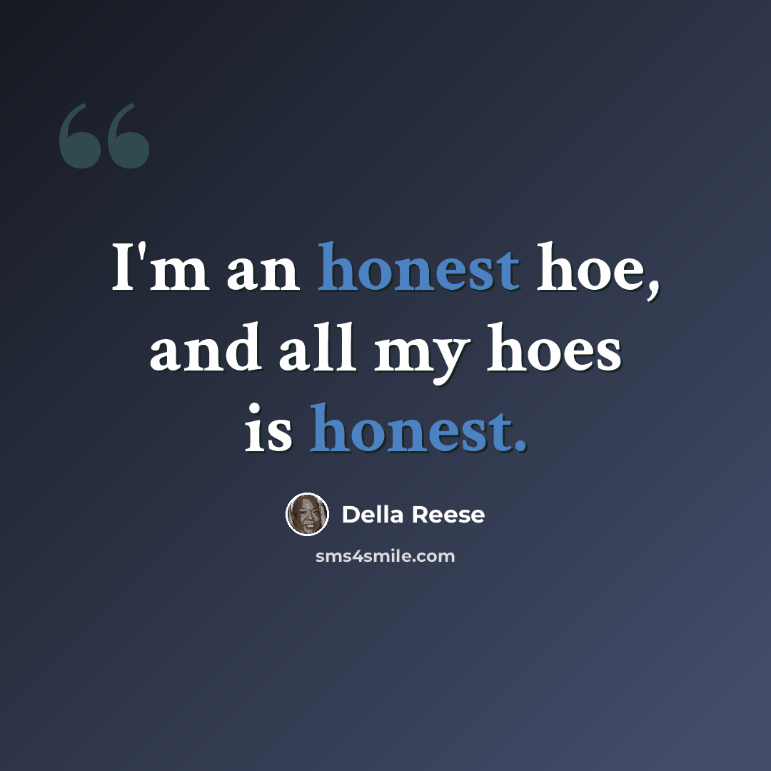 “I'm an honest hoe, and all my hoes is honest.” quote by Della Reese