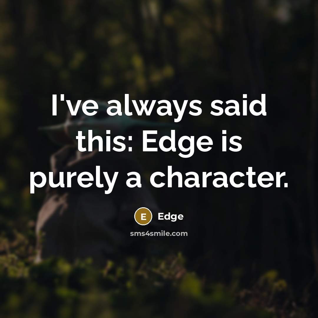“I've always said this: Edge is purely a character.” quote by Edge