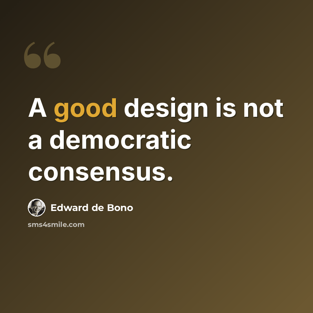 “A good design is not a democratic consensus.” quote by Edward de Bono