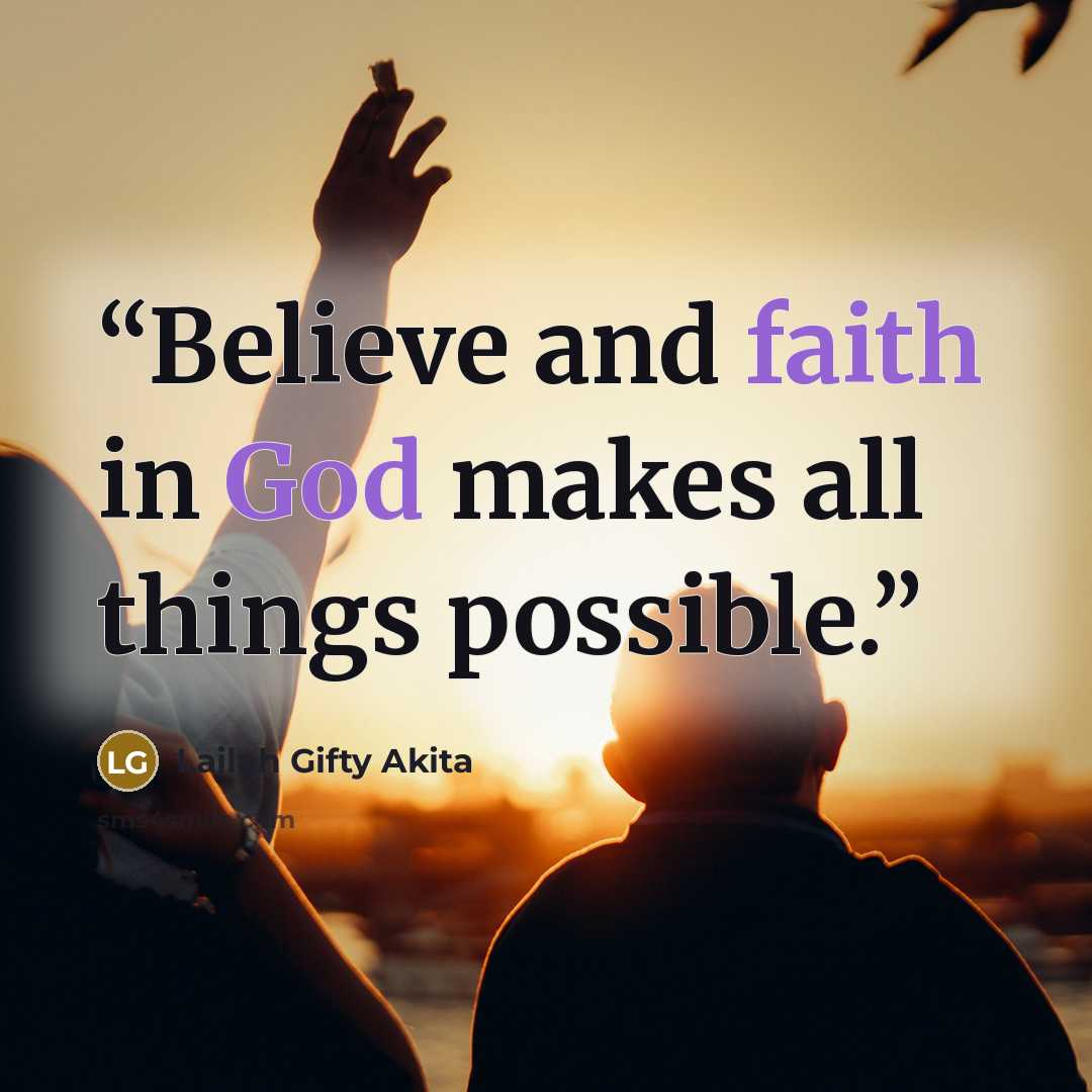 “Believe and faith in God makes all things possible.” quote by Lailah Gifty Akita