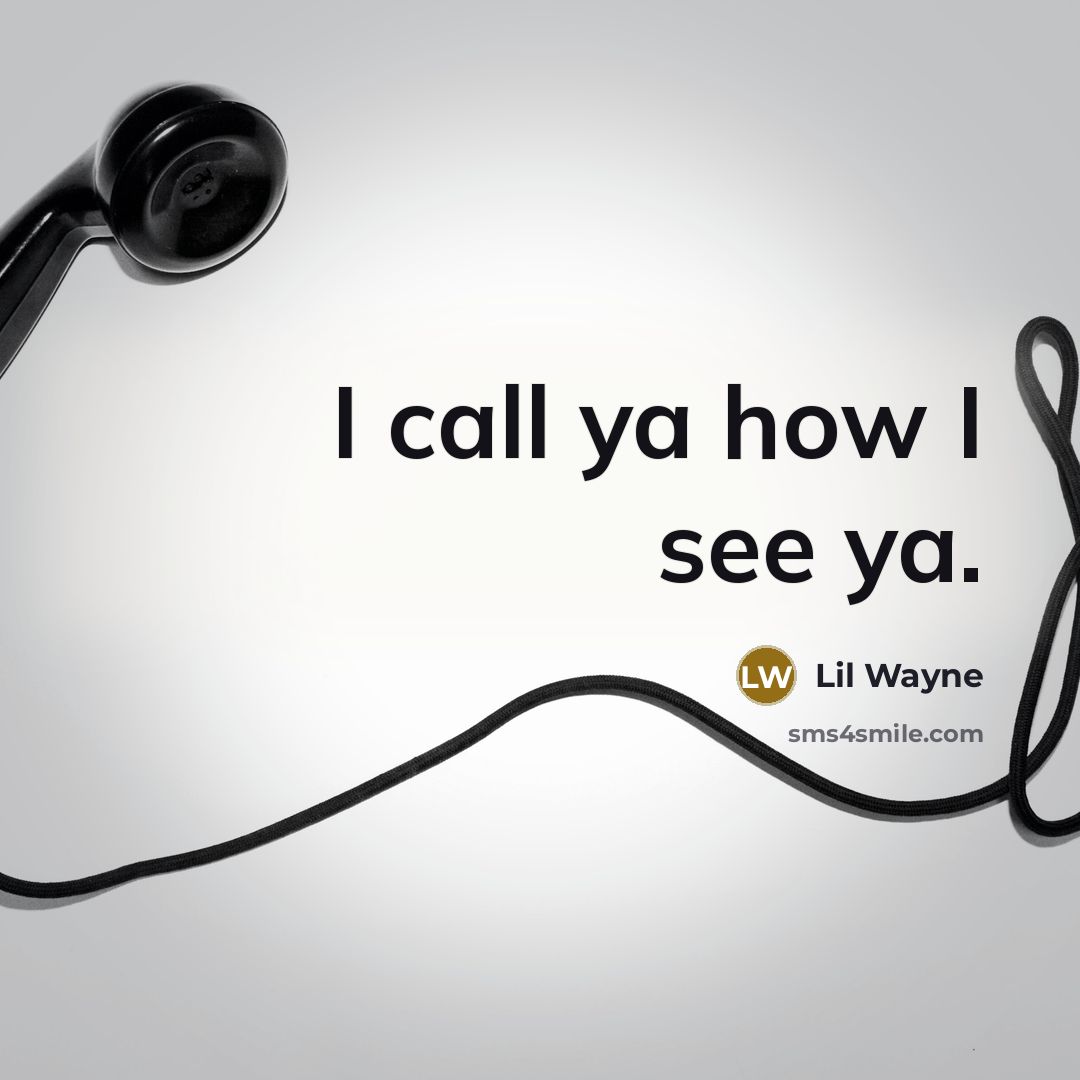 “I call ya how I see ya.” quote by Lil Wayne