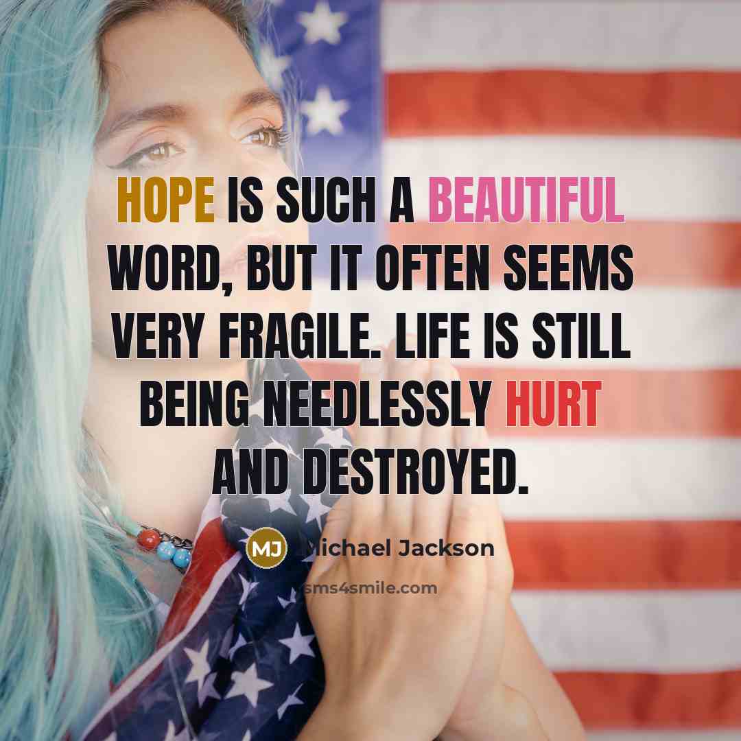 “Hope is such a beautiful word, but it often seems very fragile. Life is still being needlessly hurt and destroyed.” quote by Michael Jackson