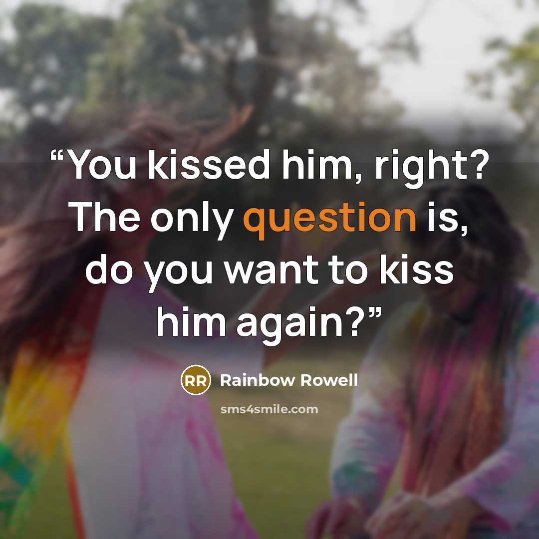 “You kissed him, right? The only question is, do you want to kiss him again?” quote by Rainbow Rowell