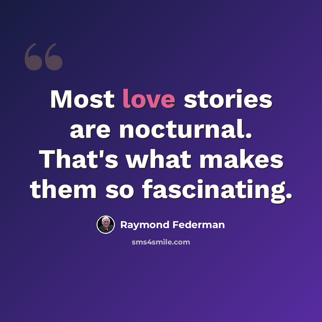 “Most love stories are nocturnal. That's what makes them so fascinating.” quote by Raymond Federman