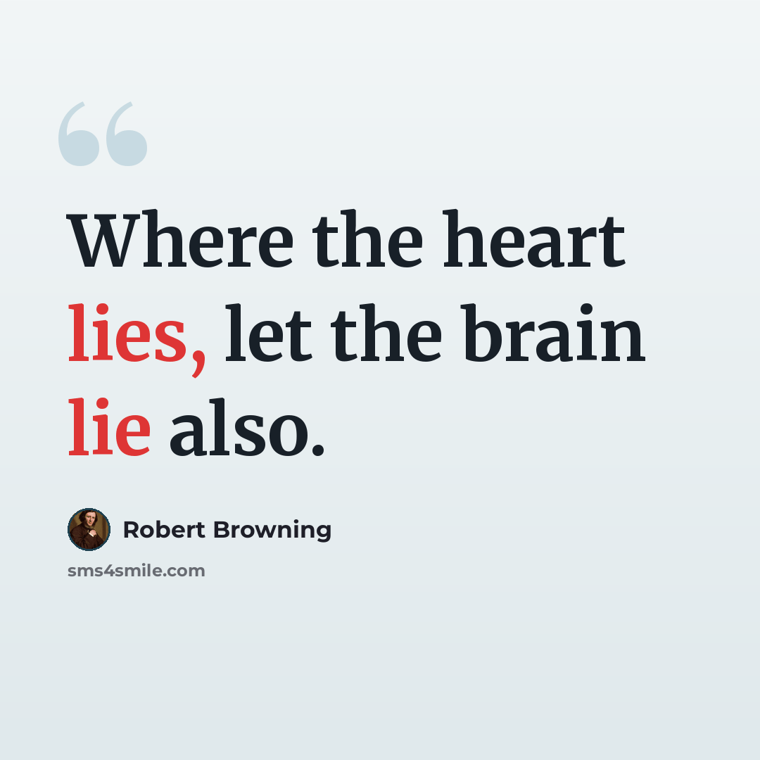 “Where the heart lies, let the brain lie also.” quote by Robert Browning