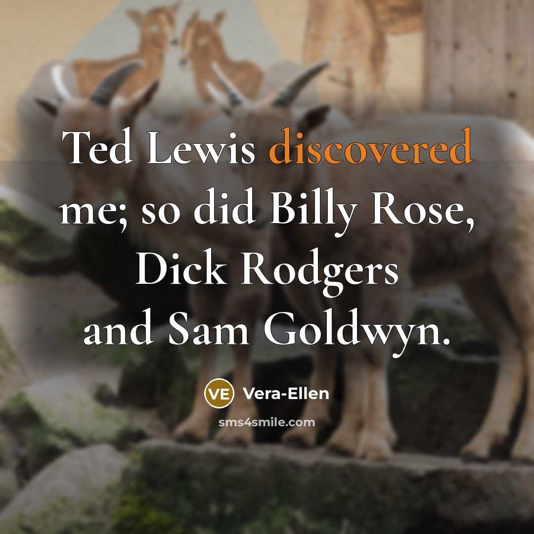 “Ted Lewis discovered me; so did Billy Rose, Dick Rodgers and Sam Goldwyn.” quote by Vera-Ellen
