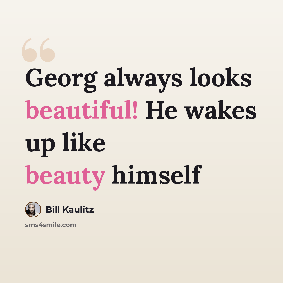 “Georg always looks beautiful! He wakes up like beauty himself” quote by Bill Kaulitz