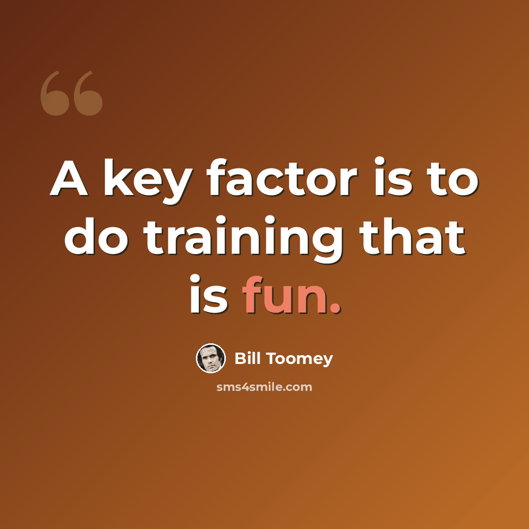 “A key factor is to do training that is fun.” quote by Bill Toomey