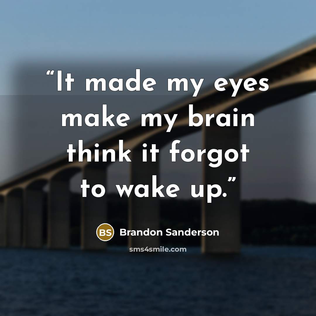 “It made my eyes make my brain think it forgot to wake up.” quote by Brandon Sanderson