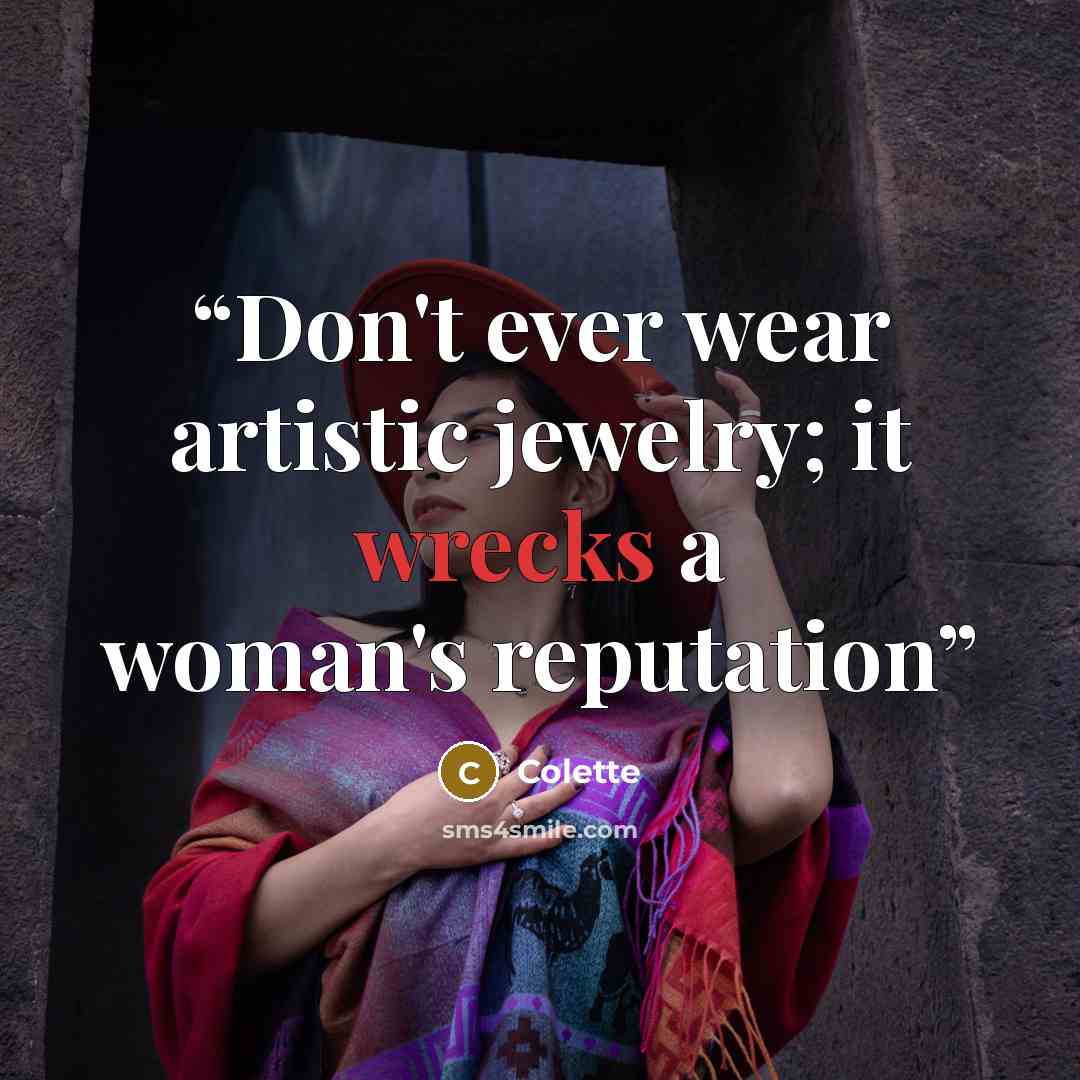“Don't ever wear artistic jewelry; it wrecks a woman's reputation” quote by Colette