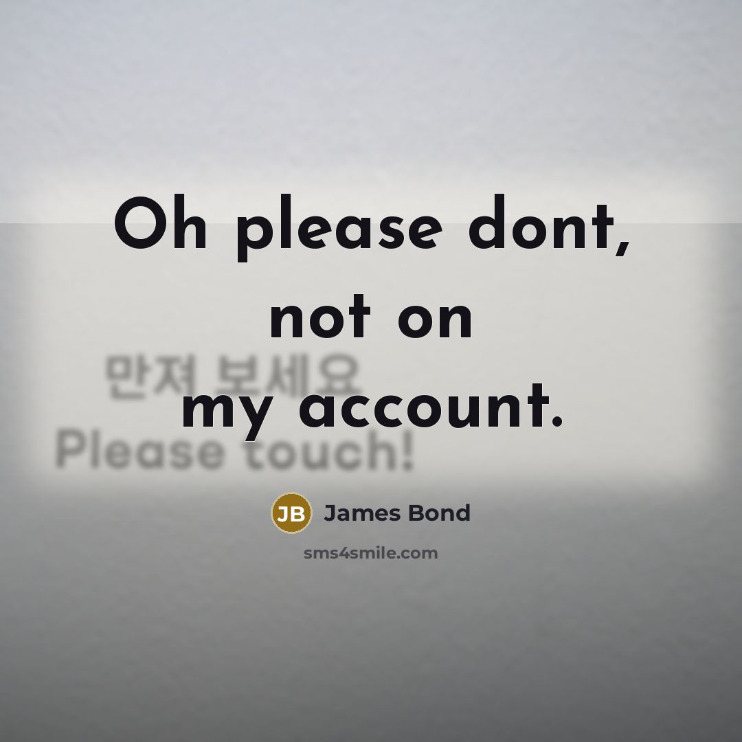 “Oh please dont, not on my account.” quote by James Bond