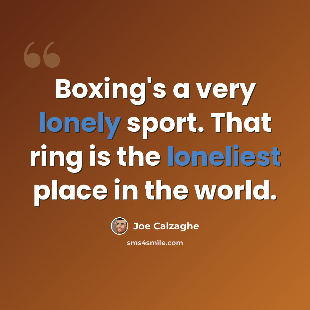 “Boxing's a very lonely sport. That ring is the loneliest place in the world.” quote by Joe Calzaghe