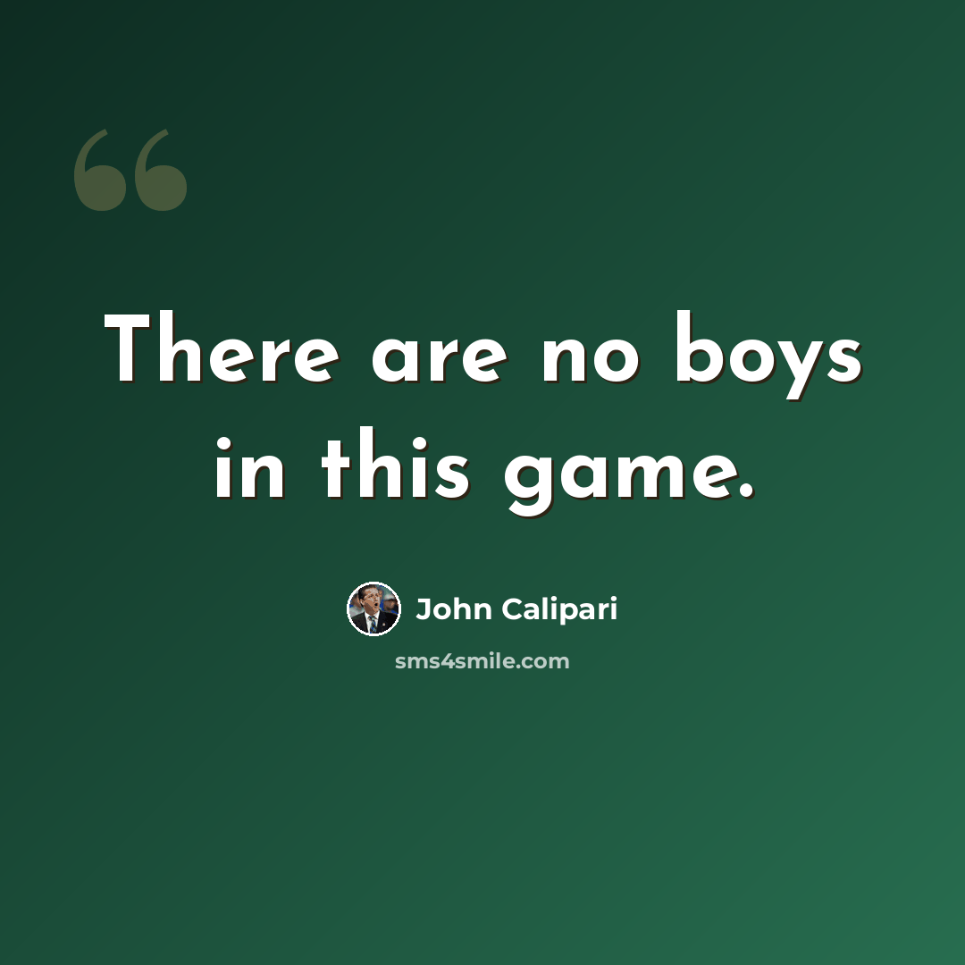 “There are no boys in this game.” quote by John Calipari