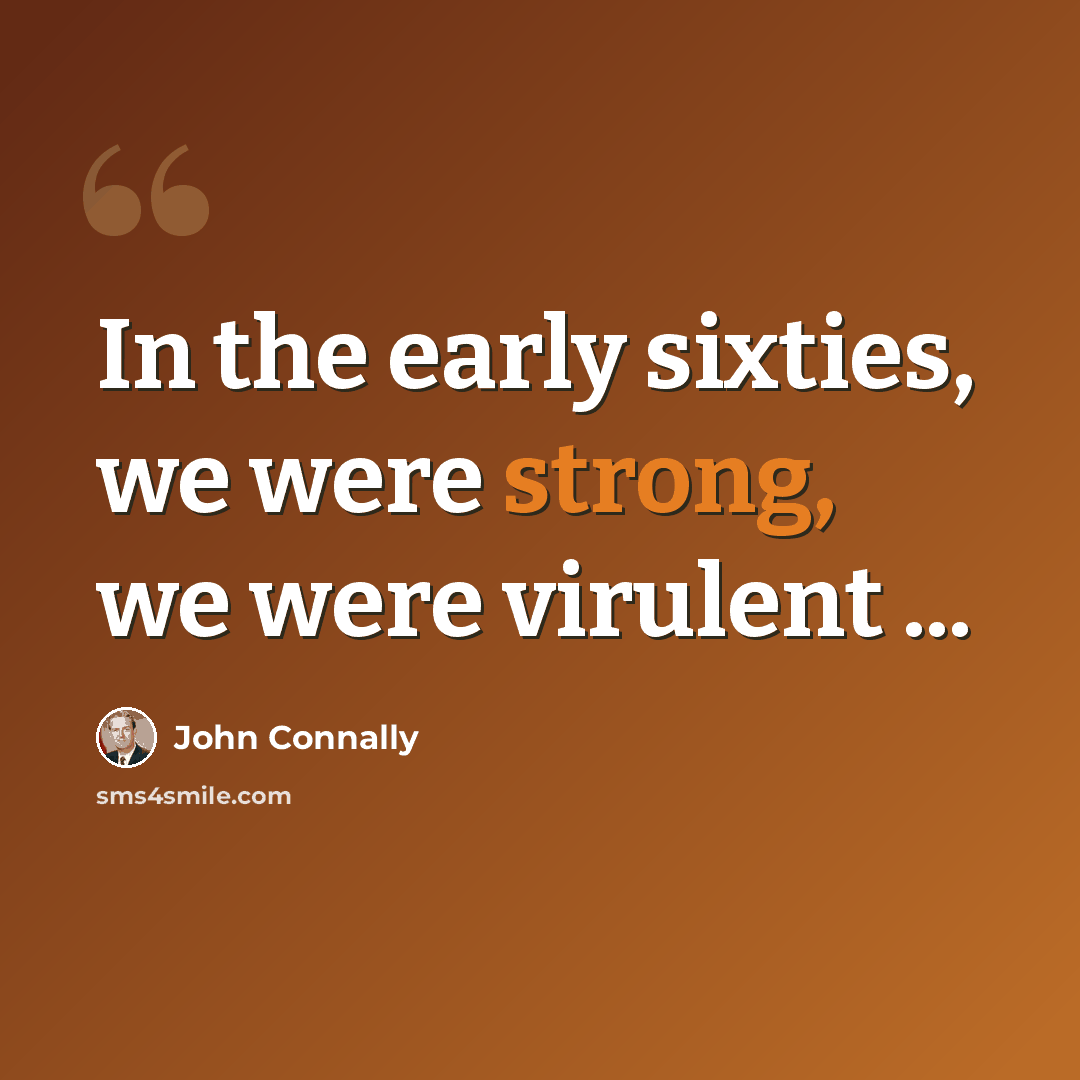 “In the early sixties, we were strong, we were virulent ...” quote by John Connally