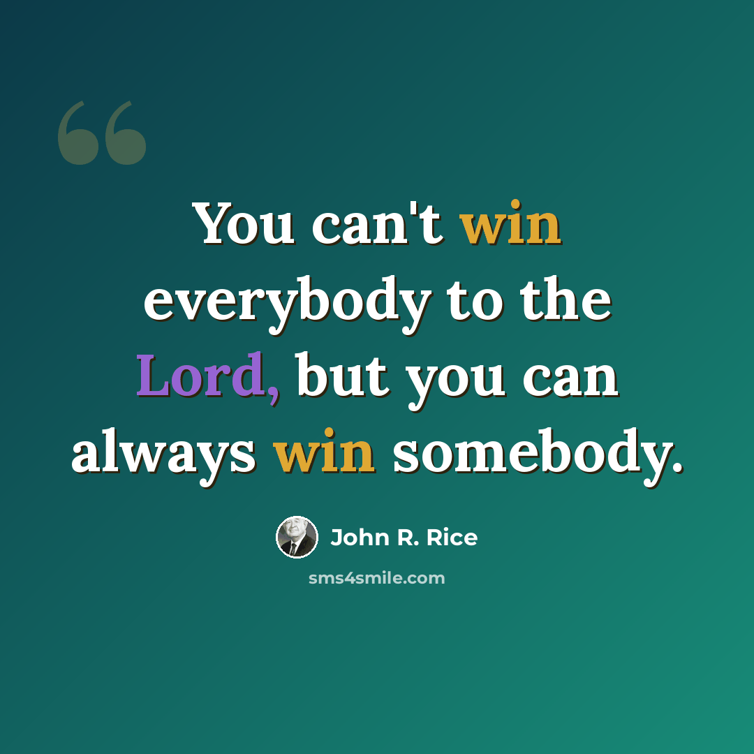 “You can't win everybody to the Lord, but you can always win somebody.” quote by John R. Rice